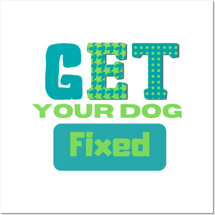 Get Your Dog Fixed Posters and Art